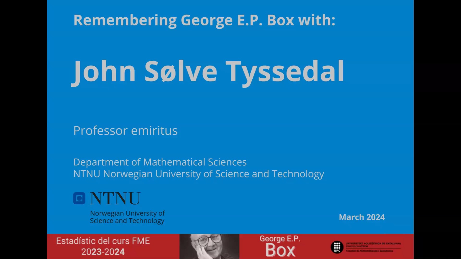 Remembering George E.P. Box with: John Sølve Tyssedal (NTNU Norwegian University of Science and Technology) Curs Box 2023-2024